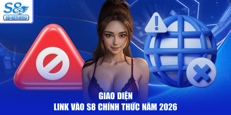 Giao diện Link vào S8 chính thức năm 2026