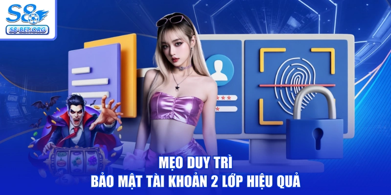 Mẹo duy trì bảo mật tài khoản 2 lớp hiệu quả